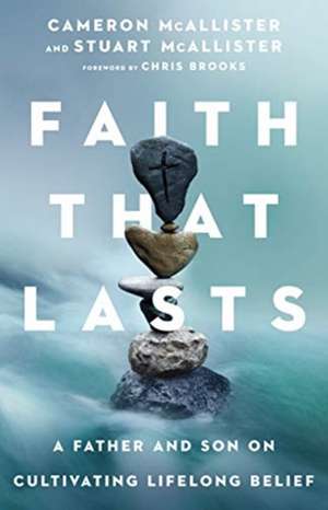 Faith That Lasts – A Father and Son on Cultivating Lifelong Belief de Cameron Mcallister