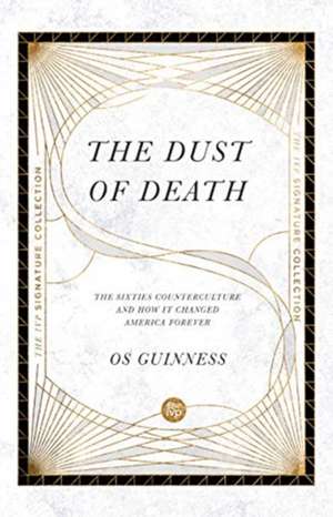 The Dust of Death – The Sixties Counterculture and How It Changed America Forever de Os Guinness