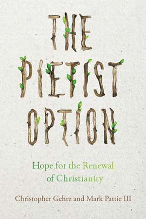 The Pietist Option – Hope for the Renewal of Christianity de Christopher Gehrz