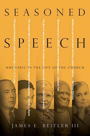 Seasoned Speech – Rhetoric in the Life of the Church de James E. Beitler Iii