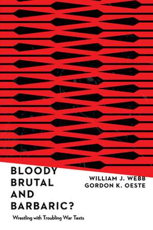 Bloody, Brutal, and Barbaric? – Wrestling with Troubling War Texts de William J. Webb