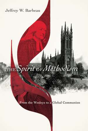 The Spirit of Methodism – From the Wesleys to a Global Communion de Jeffrey W. Barbeau