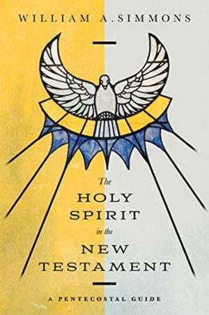 The Holy Spirit in the New Testament – A Pentecostal Guide de William A. Simmons