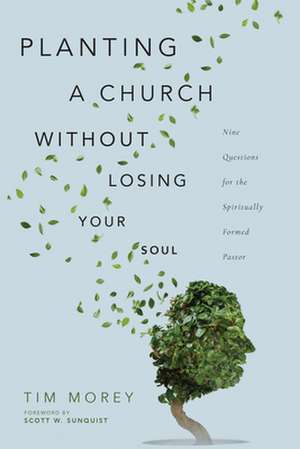 Planting a Church Without Losing Your Soul – Nine Questions for the Spiritually Formed Pastor de Tim Morey