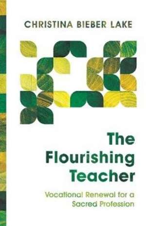 The Flourishing Teacher – Vocational Renewal for a Sacred Profession de Christina Biebe Lake