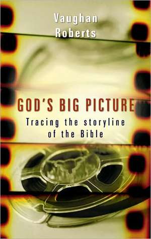 God's Big Picture: Tracing the Story-Line of the Bible de Vaughan Roberts