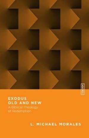 Exodus Old and New – A Biblical Theology of Redemption de L. Michael Morales