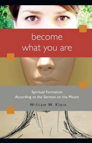 Become What You Are: Spiritual Formation According to the Sermon on the Mount de William W. Klein