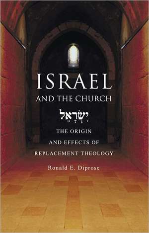 Israel and the Church: The Origins and Effects of Replacement Theology de Ronald E. Diprose