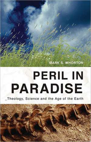 Peril in Paradise: Theology, Science, and the Age of the Earth de Mark S. Whorton