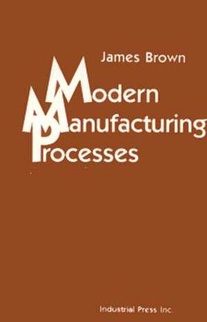 Modern Manufacturing Processes de James Brown