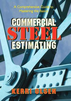 Commercial Steel Estimating: A Comprehensive Guide to Mastering the Basics de Kerri Olsen