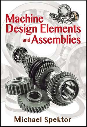 Machine Design Elements and Assemblies de Michael Spektor