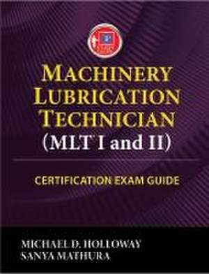 Machinery Lubrication Technician (Mlt) I and II Certification Exam Guide de Michael D Holloway