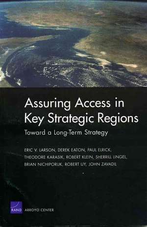 Toward a Long-Term Strategy for Assuring Access in Key Straegic Regions de Eric Larson