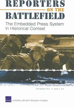 Reporters on the Battlefield: The Embedded Press System in Historical Context de Christopher Paul