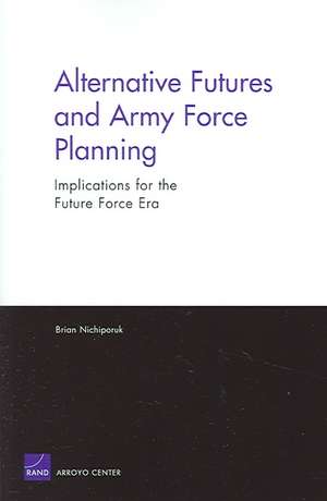 Alternative Futures and Army Force Planning de Brian Nichiporuk