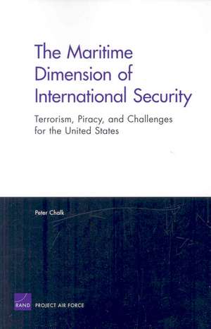 The Maritime Dimension of International Security: Terrorism, Piracy, and Challenges for the United States de Peter Chalk