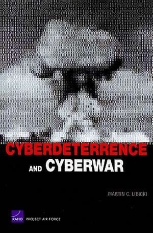 Cyberdeterrence and Cyberwar de Martin C. Libicki