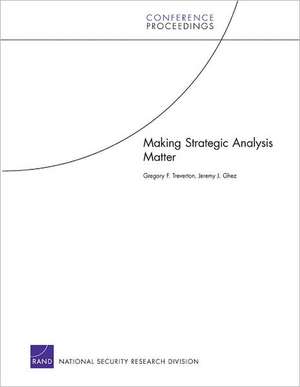 Making Strategic Analysis Matter de Gregory F. Treverton