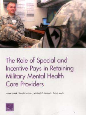 Role of Special and Incentive Pays in Retaining Military Mental Health Care Providers de James Hosek