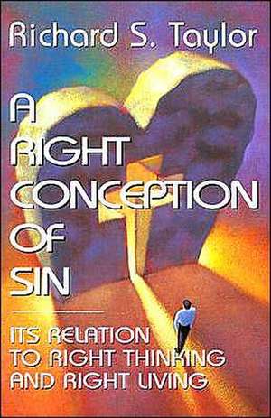 A Right Conception of Sin: Its Relation to Right Thinking and Right Living de Richard S. Taylor