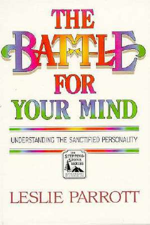 The Battle for Your Mind: Understanding the Sanctified Personality de Leslie L. Parrott