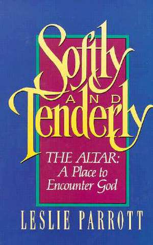 Softly and Tenderly: A Place to Encounter God de Leslie Parrott