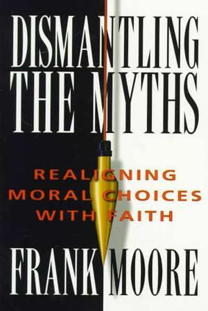 Dismantling the Myths: Realigning Moral Choices with Faith de Frank Moore