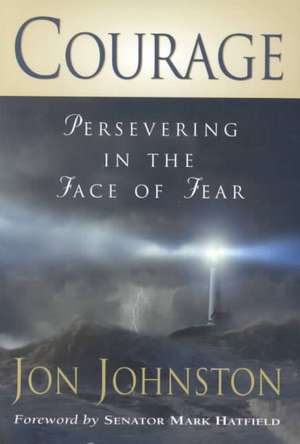 Courage: Presevering in the Face of Fear de Jon Johnston