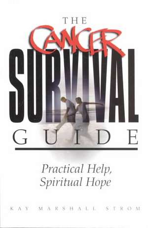 The Cancer Survival Guide: Practical Help, Spiritual Hope de Kay Marshall Strom