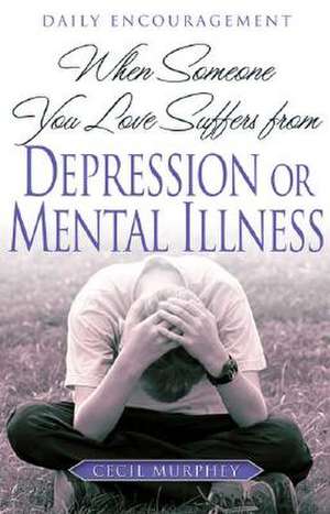 When Someone You Love Suffers from Depression or Mental Illness: Daily Encouragement de Cecil Murphey