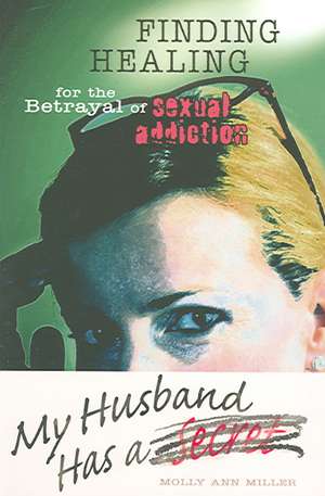 My Husband Has a Secret: Finding Healing for the Betrayal of Sexual Addiction de Molly Ann Miller