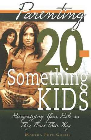 Parenting 20-Something Kids: Recognizing Your Role as They Find Their Way de Martha P. Gorris