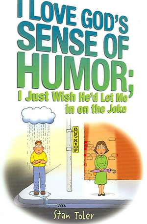 I Love God's Sense of Humor: I Just Wish He'd Let Me in on the Joke de Stan Toler