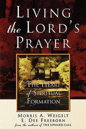 Living the Lord's Prayer de Morris A. Weigelt