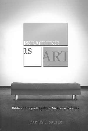 Preaching as Art: Biblical Storytelling for a Media Generation de Darius L. Salter