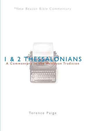 Nbbc, 1 & 2 Thessalonians: A Commentary in the Wesleyan Tradition de Terence Paige