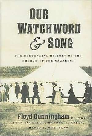 Our Watchword & Song: The Centennial History of the Church of the Nazarene de Floyd Timothy Cunningham