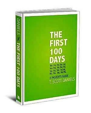 The First 100 Days: A Pastor's Guide de T. Scott Daniels