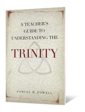 A Teacher's Guide to Understanding the Trinity de Samuel M. Powell