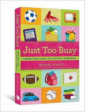 Just Too Busy: Taking Your Family on a Radical Sabbatical de Joanne Kraft