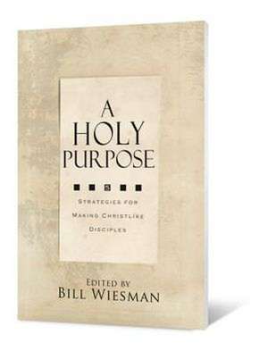 A Holy Purpose: Five Strategies for Making Christlike Disciples de Bill Wiesman