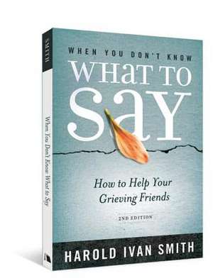 When You Don't Know What to Say, 2nd Edition: How to Help Your Grieving Friends de Harold Ivan Smith