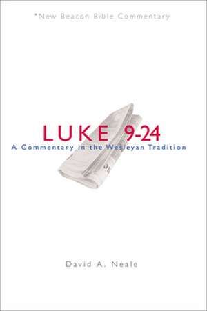 Luke 9-24: A Commentary in the Wesleyan Tradition de David A. Neale