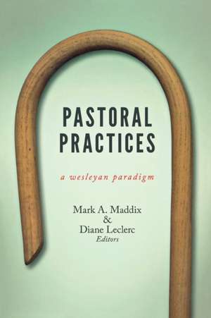 Pastoral Practices: A Wesleyan Paradigm de Mark A. Maddix