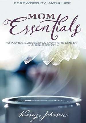 Mom Essentials: Pursuing God's Best for You and Your Family de Kasey Johnson