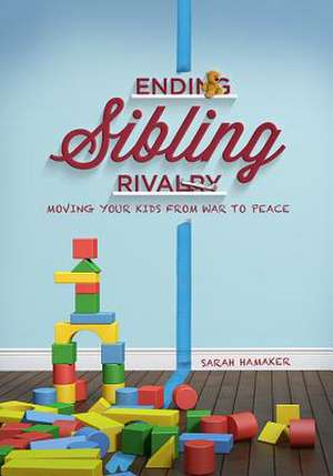 Ending Sibling Rivalry: Moving Your Kids from War to Peace de Sarah Hamaker