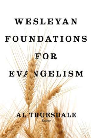 Wesleyan Foundations Of Evangelism de Al Truesdale