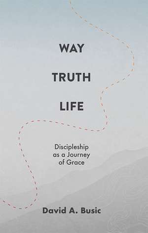 Way, Truth, Life de David A. Busic